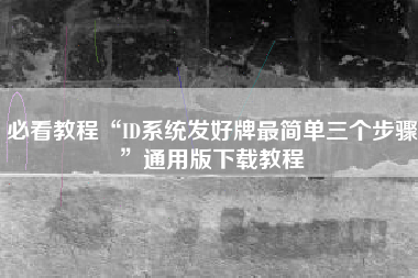必看教程“ID系统发好牌最简单三个步骤”通用版下载教程