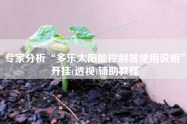 专家分析“多乐太阳能控制器使用说明”开挂(透视)辅助教程