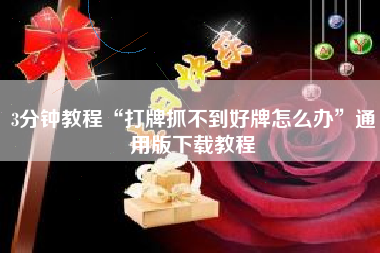 3分钟教程“打牌抓不到好牌怎么办”通用版下载教程