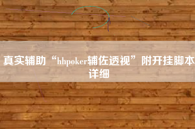 真实辅助“hhpoker辅佐透视”附开挂脚本详细
