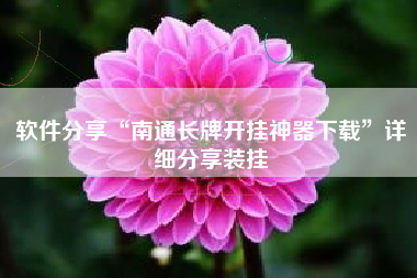 软件分享“南通长牌开挂神器下载	”详细分享装挂