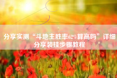 分享实测“斗地主胜率62%算高吗	”详细分享装挂步骤教程