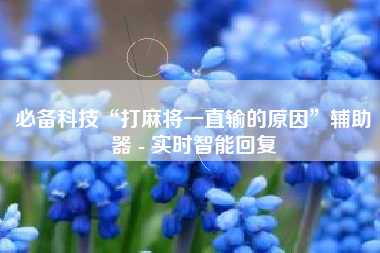 必备科技“打麻将一直输的原因”辅助器 - 实时智能回复