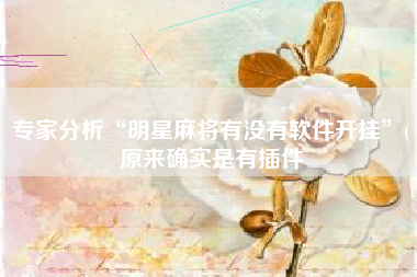 专家分析“明星麻将有没有软件开挂”(原来确实是有插件