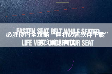 必胜技巧全攻略“麻将必赢软件下载	”其实确实有挂