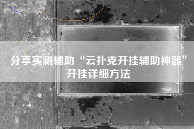 分享实测辅助“云扑克开挂辅助神器”开挂详细方法