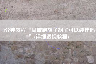 3分钟教程“同城跑胡子胡子可以装挂吗	”(详细透视教程)