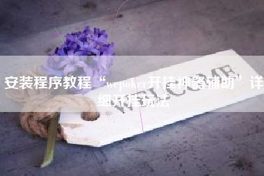 安装程序教程“wepoker开挂神器辅助	”详细开挂玩法