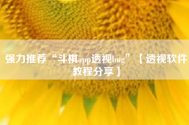 强力推荐“斗棋app透视bug	”【透视软件教程分享】