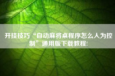 开挂技巧“自动麻将桌程序怎么人为控制”通用版下载教程!