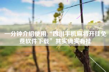 一分钟介绍使用“四川手机麻将开挂免费软件下载	”其实确实有挂