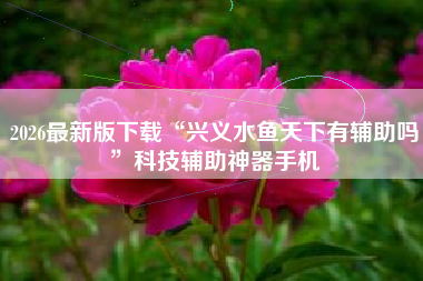 2026最新版下载“兴义水鱼天下有辅助吗	”科技辅助神器手机