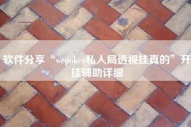 软件分享“wepoker私人局透视挂真的”开挂辅助详细