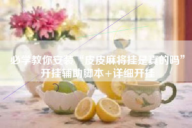 必学教你安装“皮皮麻将挂是真的吗	”开挂辅助脚本+详细开挂