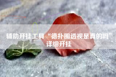 辅助开挂工具“德扑圈透视是真的吗”详细开挂