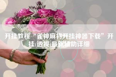 开挂教程“雀神麻将开挂神器下载”开挂(透视)最新辅助详细