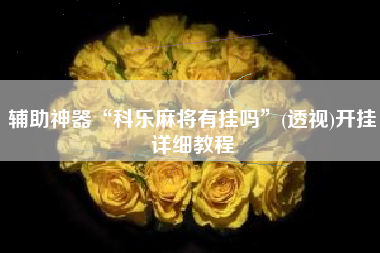 辅助神器“科乐麻将有挂吗”(透视)开挂详细教程