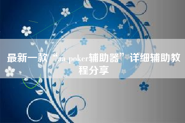 最新一款“aa poker辅助器”详细辅助教程分享