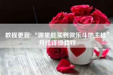 教程更新!“哪里能买到微乐斗地主挂	”开挂详细教程