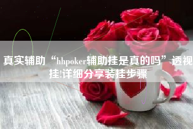 真实辅助“hhpoker辅助挂是真的吗	”透视挂!详细分享装挂步骤
