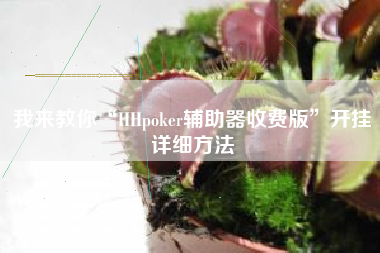 我来教你“HHpoker辅助器收费版”开挂详细方法