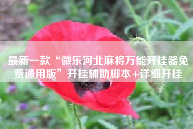 最新一款“微乐河北麻将万能开挂器免费通用版	”开挂辅助脚本+详细开挂