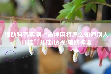 辅助科普实测“雀神麻将怎么知道别人开挂”开挂(透视)辅助神器