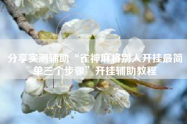 分享实测辅助“雀神麻将别人开挂最简单三个步骤”开挂辅助教程