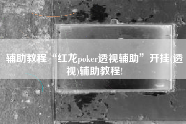 辅助教程“红龙poker透视辅助”开挂(透视)辅助教程!