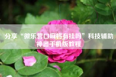 分享“微乐营口麻将有挂吗	”科技辅助神器手机版教程