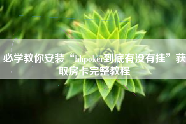 必学教你安装“hhpoker到底有没有挂	”获取房卡完整教程