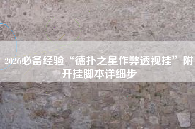 2026必备经验“德扑之星作弊透视挂”附开挂脚本详细步