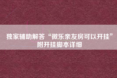 独家辅助解答“微乐亲友房可以开挂”附开挂脚本详细