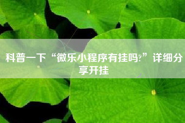 科普一下“微乐小程序有挂吗?”详细分享开挂