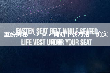重磅揭秘“we-poker辅助下载方法”确实有挂