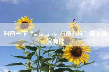 科普一下“pokermaster有没有挂	”原来确实有挂