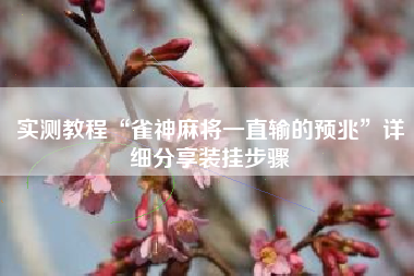 实测教程“雀神麻将一直输的预兆”详细分享装挂步骤