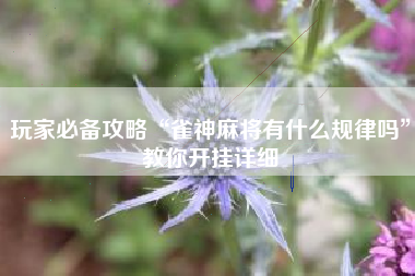 玩家必备攻略“雀神麻将有什么规律吗	”教你开挂详细
