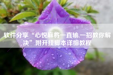 软件分享“心悦麻将一直输,一招教你解决	”附开挂脚本详细教程