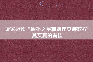 玩家必读“德扑之星辅助挂安装教程	”其实真的有挂