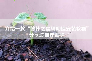介绍一款“德扑之星辅助挂安装教程	”分享装挂详细步