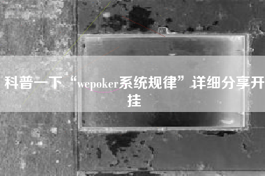 科普一下“wepoker系统规律	”详细分享开挂