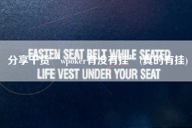 分享干货“wpoker有没有挂”(真的有挂)