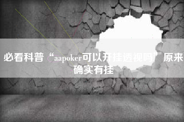 必看科普“aapoker可以开挂透视吗”原来确实有挂