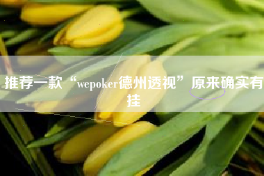 推荐一款“wepoker德州透视	”原来确实有挂
