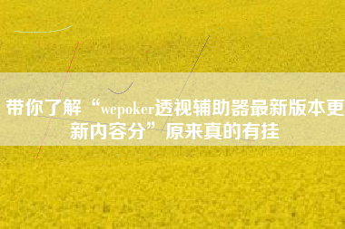 带你了解“wepoker透视辅助器最新版本更新内容分	”原来真的有挂