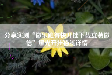 分享实测“微乐跑得快开挂下载安装微信	”爆光开挂猫腻详情