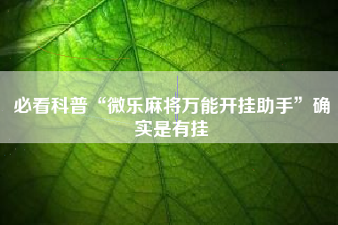 必看科普“微乐麻将万能开挂助手”确实是有挂