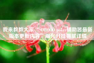 我来教教大家“SOHOOO poker辅助器最新版本更新内容”爆光开挂猫腻详情