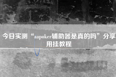 今日实测“aapoker辅助器是真的吗	”分享用挂教程
